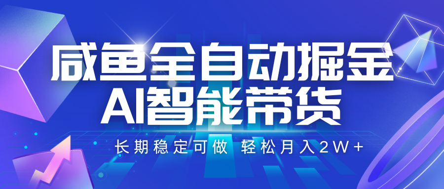 咸鱼全自动掘金，AI智能带货 长期稳定可做，轻松月入2W+|无忧资源社