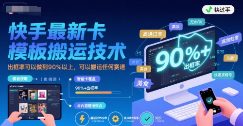 快手最新卡模板搬运技术，出框率可以做到90%以上，可以搬运任何赛道|无忧资源社