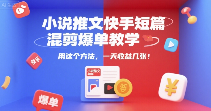 小说推文快手短篇混剪爆单教学，用这个方法，一天收益几张|无忧资源社