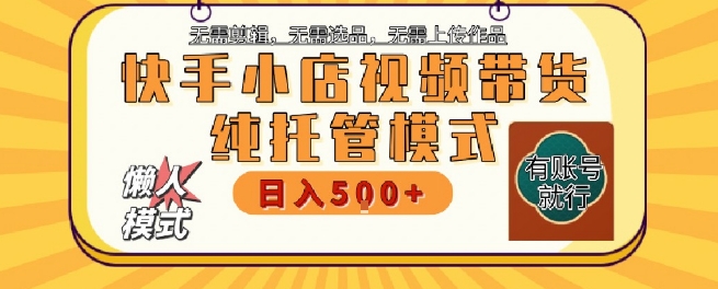 快手小店托管代运营，无需剪辑，无需选品，无需上传作品，全程无需操作，轻松月入5k+【揭秘】|无忧资源社