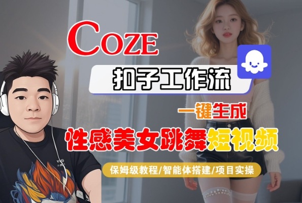 Coze扣子工作流一键生成性感美女跳舞短视频，保姆级教程-智能体搭建-项目实操|无忧资源社