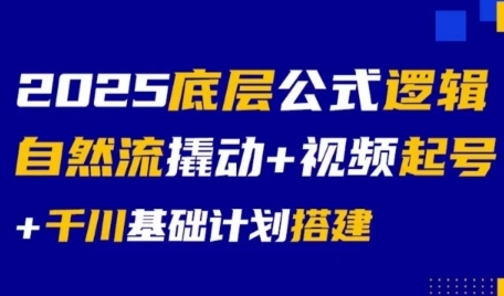 2025底层公式逻辑自然流撬动+视频起号+千川基础计划搭建|无忧资源社