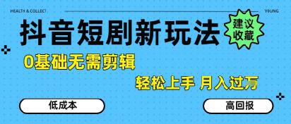 抖音短剧拉新新玩法，0基础无需剪辑，简单上手，轻松月入过W|无忧资源社