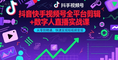 抖音快手视频号全平台剪辑+数字人直播实战课，从零到精通，快速实现短视频变现(更新6月)​|无忧资源社