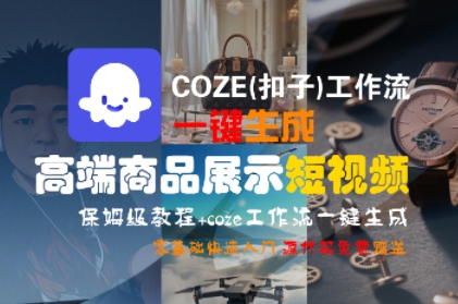 COZE(扣子)工作流一键生成高端商品展示短视频，保姆级教程，零基础快速人门|无忧资源社
