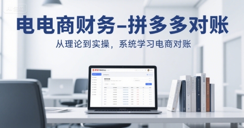 电商财务-拼多多对账，从理论到实操，系统学习电商对账|无忧资源社