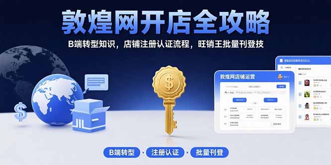 （15546期）敦煌网开店全攻略：B端转型知识，店铺注册认证流程，旺销王批量刊登技|无忧资源社
