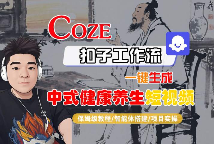 Coze扣子工作流一键生成中式健康养生短视频，保姆级教程-智能体搭建-项目实操|无忧资源社