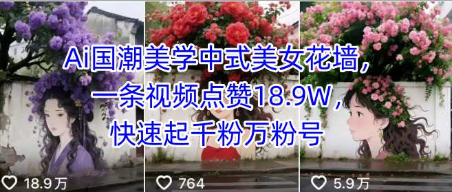 Ai国潮美学中式美女花墙，一条视频点赞18.9W，快速起千粉万粉号|无忧资源社