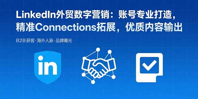 （15773期）LinkedIn外贸数字营销：账号专业打造，精准Connections拓展，优质内容输出|无忧资源社