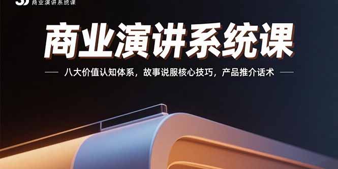 （15558期）商业演讲系统课：八大价值认知体系，故事说服核心技巧，产品推介话术|无忧资源社