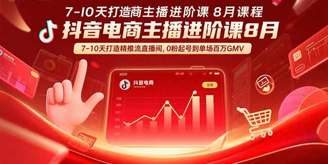 （15718期）抖音电商主播进阶课8月  7-10天打造精准推流直播间，0粉起号到单场百万GMV|无忧资源社