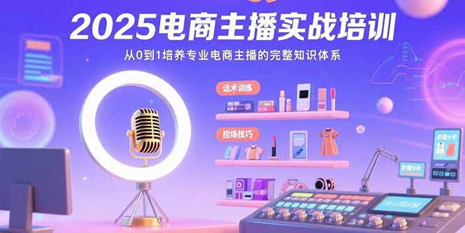 （15560期）2025电商主播实战培训：从0到1培养专业电商主播的完整知识体系|无忧资源社