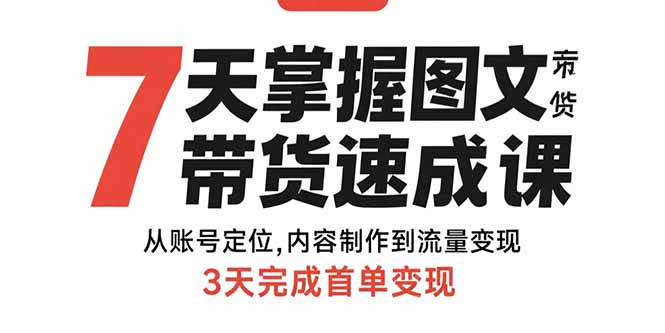 （15731期）7天掌握图文带货速成课：从账号定位,内容制作到流量变现,3天完成首单变现|无忧资源社