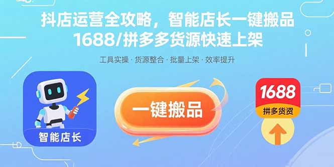 （15854期）抖店运营全攻略，智能店长一键搬品，1688/拼多多货源快速上架|无忧资源社