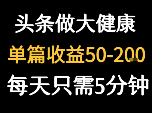 每天5分钟，用今日头条创作大健康图文 单篇收益50-2张|无忧资源社