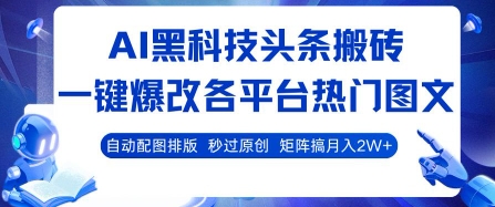 AI黑科技头条搬砖，一键爆改各平台热门图文 自动配图排版，秒过原创，矩阵搞月入2W+【揭秘】|无忧资源社