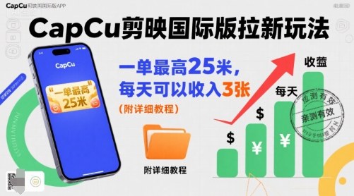 一单最高25米，亲测CapCu剪映国际版拉新玩法，每天可以收入3张（附详细教程）|无忧资源社