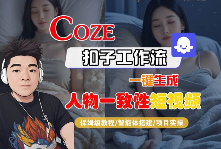 COZE扣子工作流一键生成人物一致性短视频，保姆级教程-智能体搭建-项目实操|无忧资源社