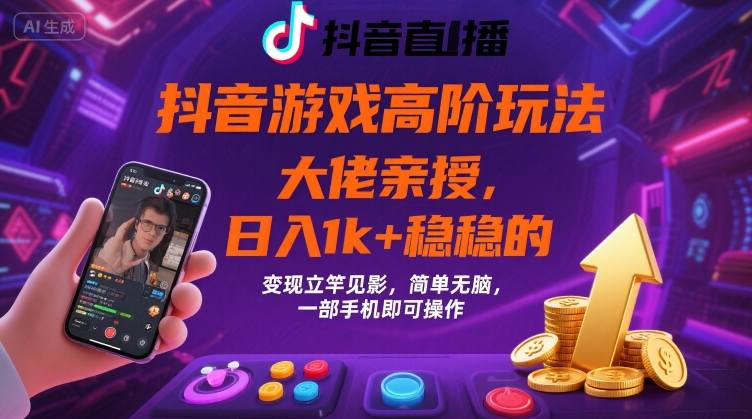 抖音游戏大佬高阶玩法，日入 1k + 稳稳的，变现立竿见影，简单无脑，一部手机即可操作【揭秘】|无忧资源社