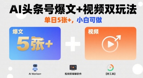 AI头条号爆文+视频双玩法，单日5张+，小白可做【附工具】|无忧资源社