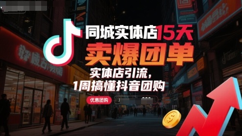 同城实体店15天卖爆团单，实体店引流，1周搞懂抖音团购|无忧资源社