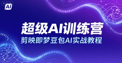 超级AI训练营，剪映即梦豆包AI实战教程|无忧资源社