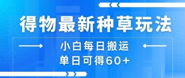 得物最新种草玩法，小白每日搬运单日可得60+|无忧资源社