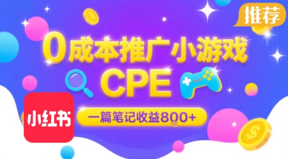 0成本小红书笔记推广小游戏CPE，一篇笔记收益8张+大厂稳定，抓紧冲!|无忧资源社