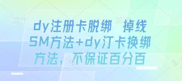 dy注册卡脱绑 掉线SM方法+dy汀卡换绑方法，不保证百分百|无忧资源社