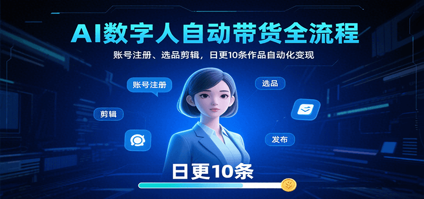 AI数字人自动带货全流程：账号注册、选品剪辑，日更10条作品自动化变现|无忧资源社