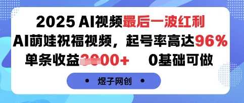 2025AI视频最后一波红利，AI萌娃祝福视频，起号率高达96%，单条收益1k+，0基础可做|无忧资源社