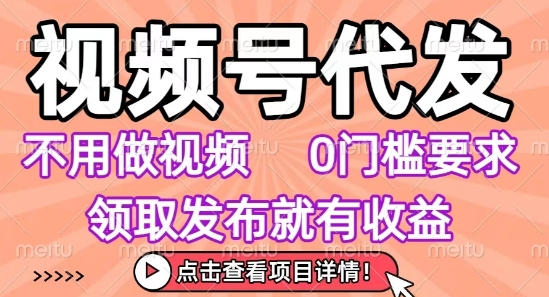 视频号代发，不用剪辑不用做视频，0门槛要求，领取发布就有收益，任务没有无上限，小白轻松上手【揭秘】|无忧资源社