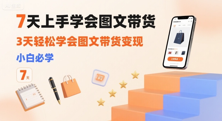 7天上手学会图文带货，3天轻松学会图文带货变现，小白必学|无忧资源社
