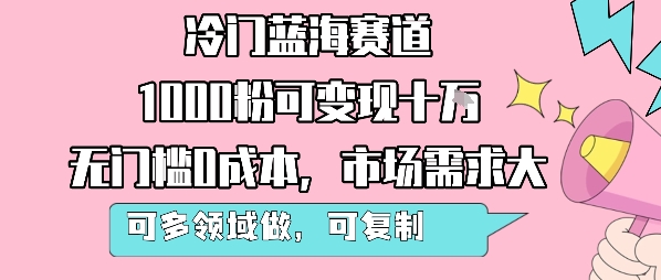 冷门蓝海赛道，1000粉可变现十W，无门槛0成本，市场需求大，可多领域做，可复制性强|无忧资源社