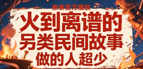 火到离谱的另类民间故事，条条百W播放，做的人超少|无忧资源社