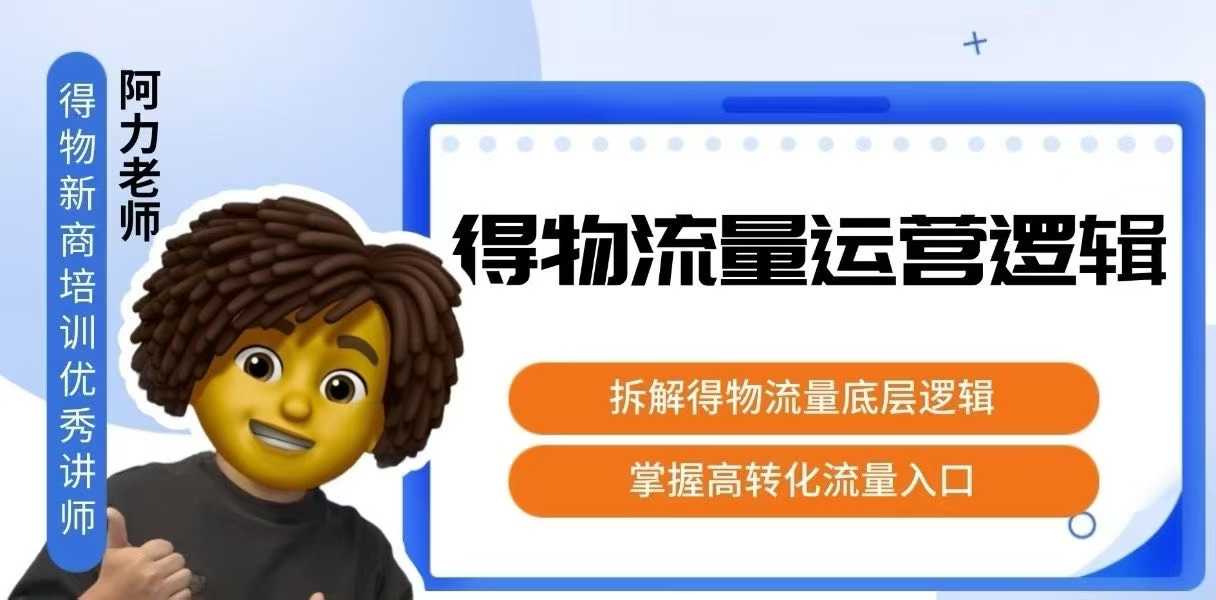 得物流量运营逻辑，​拆解得物流量底层逻辑，掌握高转化入口|无忧资源社