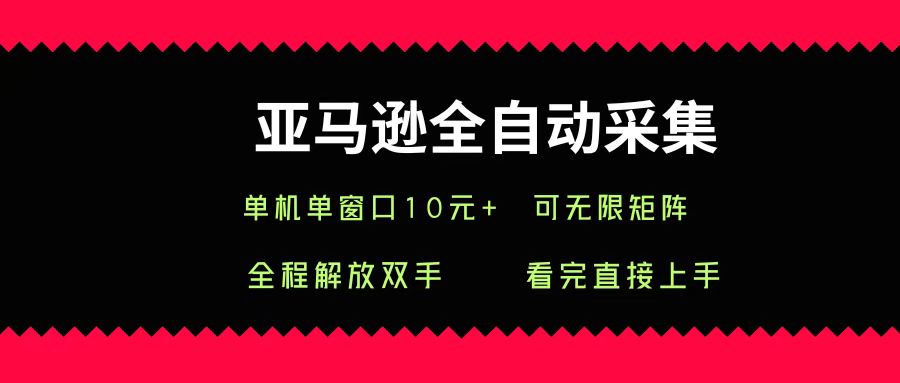 亚马逊全自动采集，单机单窗口一天10+，可无限矩阵去做|无忧资源社
