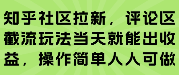 知乎社区拉新，评论区截流玩法当天就能出收益，操作简单人人可做|无忧资源社