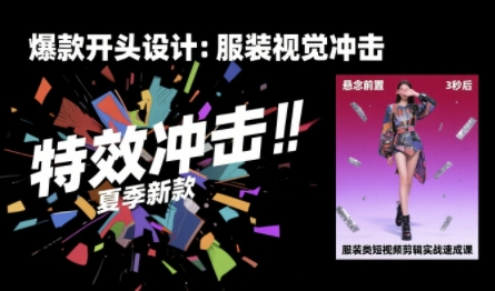 服装类短视频剪辑实战速成课，30天掌握算法适配剪辑术，完播率提升25%|无忧资源社