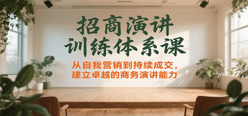 招商演讲训练体系课，从自我营销到持续成交，建立卓越的商务演讲能力|无忧资源社