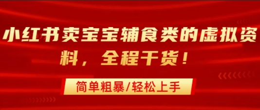 小红书卖宝宝辅食类的虚拟资料，从引流到私域变现，全程干货，简单粗暴，轻松上手|无忧资源社