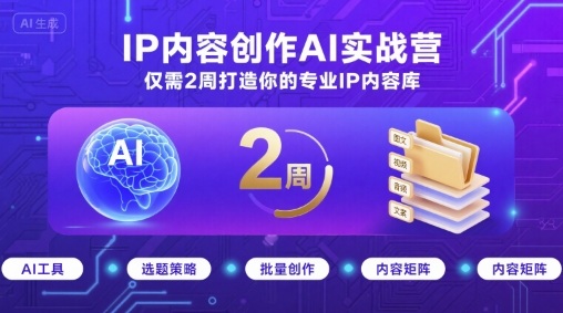 IP内容创作AI实战营，仅需2周打造你的专业IP内容库|无忧资源社