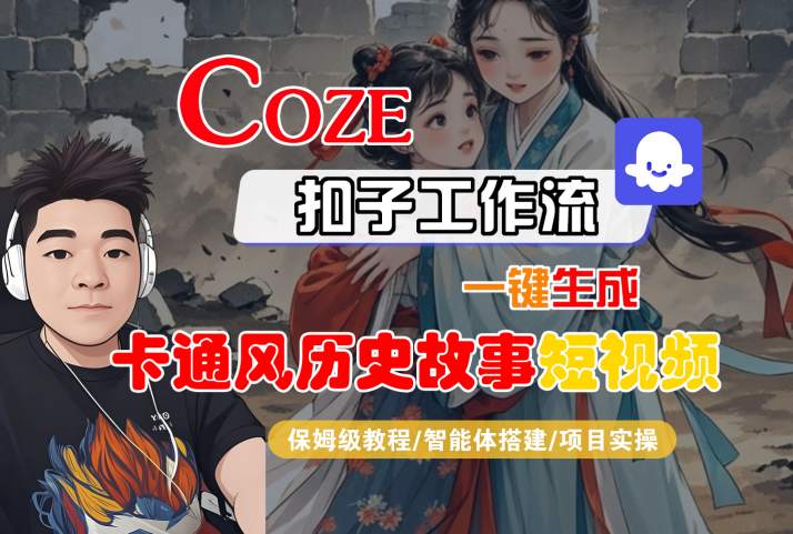 COZE扣子工作流一键生成卡通风历史故事短视频，保姆级教程-智能体搭建-项目实操|无忧资源社