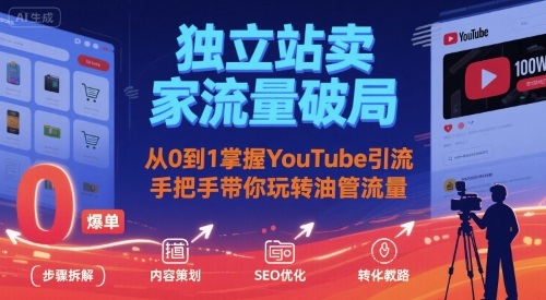 独立站卖家流量破局：从0到1掌握YouTube引流，手把手带你玩转油管流量|无忧资源社