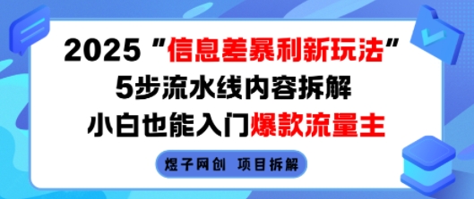 2025信息差暴利新玩法，5步流水线内容拆解，小白也能入门爆款流量主|无忧资源社