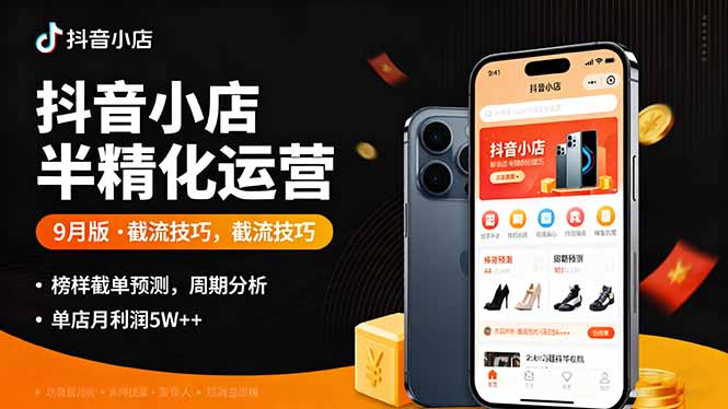 （16071期）抖音小店半精细化运营9月版，截流技巧,榜单预判,周期分析，单店月利润5w+|无忧资源社