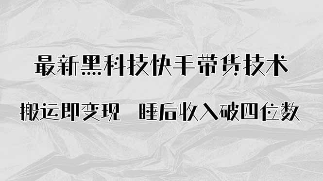 （15998期）搬运即变现！最新黑科技快手带货Ai搬运技术，睡后收入破四位数|无忧资源社
