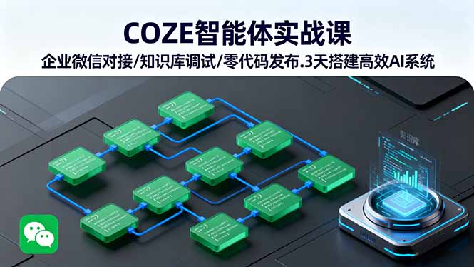 （16033期）COZE智能体实战课 企业微信对接/知识库调试/零代码发布.3天搭建高效AI系统|无忧资源社