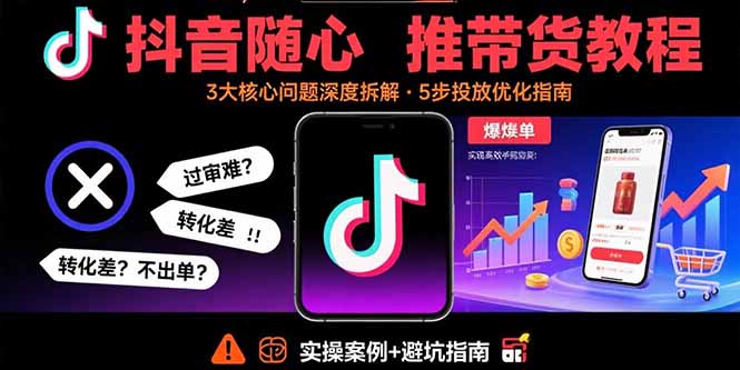 （15870期）抖音随心推带货教程：拆解过审难/转化差/不出单 等常见问题 实现高效带货|无忧资源社